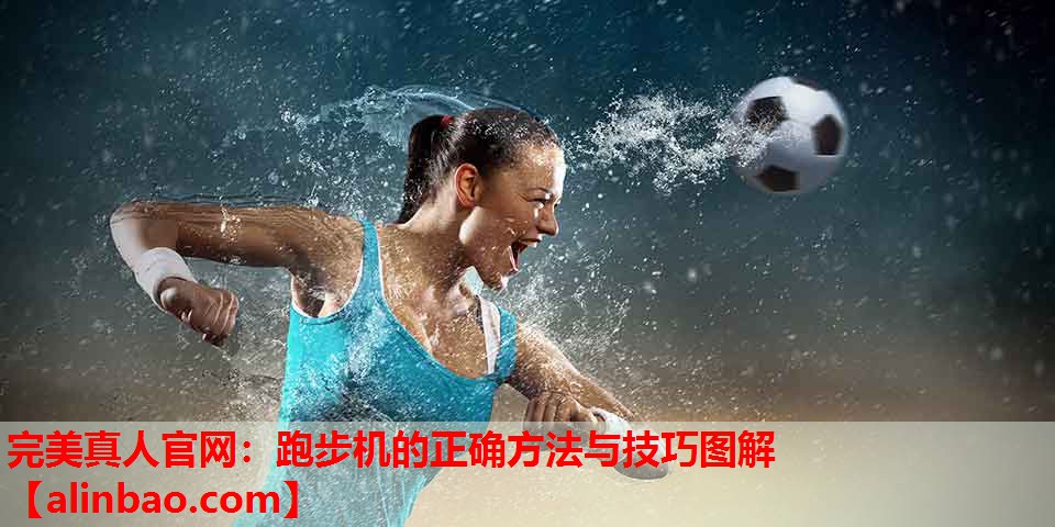 跑步机的正确方法与技巧图解 跑步机的正确方法与技巧图解